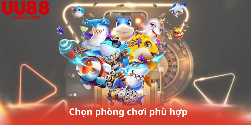 Chọn phòng chơi phù hợp