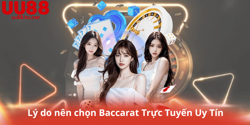 Lý do nên chọn Baccarat Trực Tuyến Uy Tín