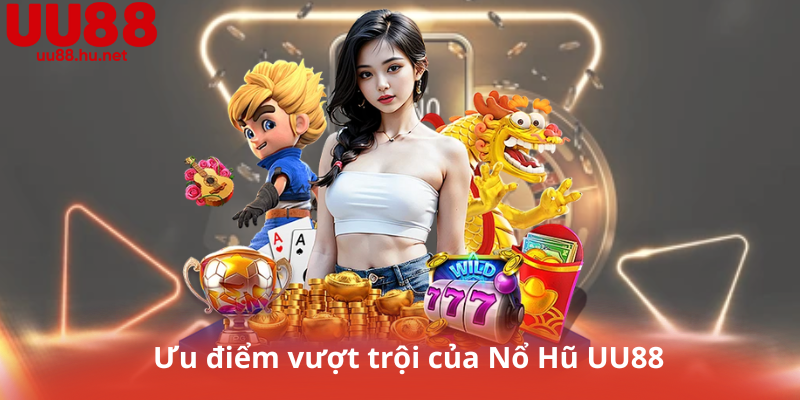 Ưu điểm vượt trội của Nổ Hũ UU88